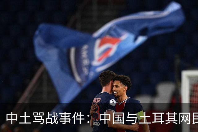 中土骂战事件：中国与土耳其网民爆发了一场史诗级大规模网络骂战。