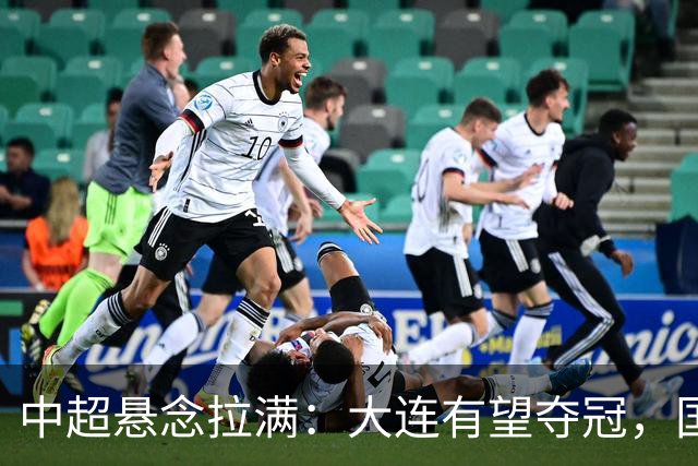 中超悬念拉满：大连有望夺冠，国安仍可争2，5人竞争金靴