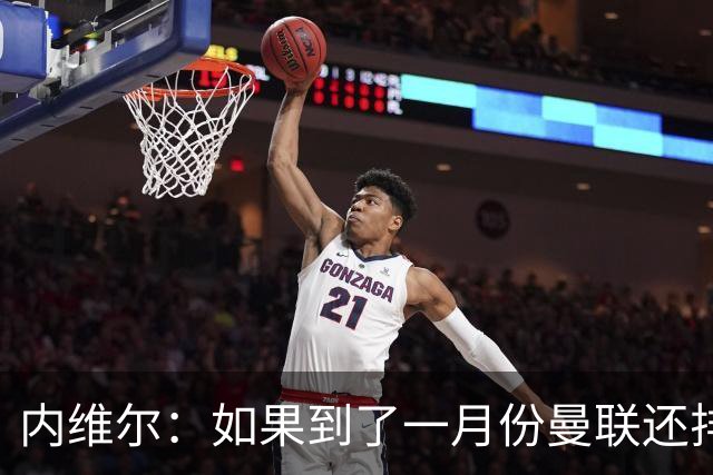 内维尔：如果到了一月份曼联还排在第13位，那卡里克就麻烦了
