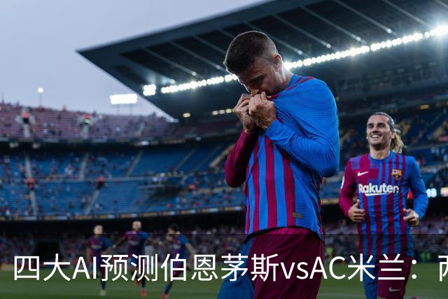 四大AI预测伯恩茅斯vsAC米兰：两家看好主胜，两家看好平局