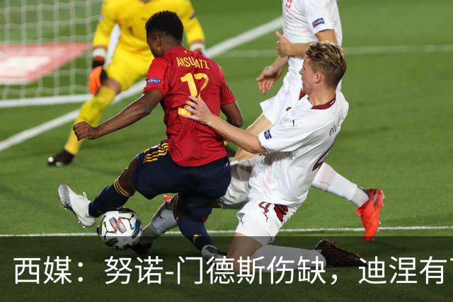 西媒：努诺-门德斯伤缺，迪涅有可能再次盯防亚马尔