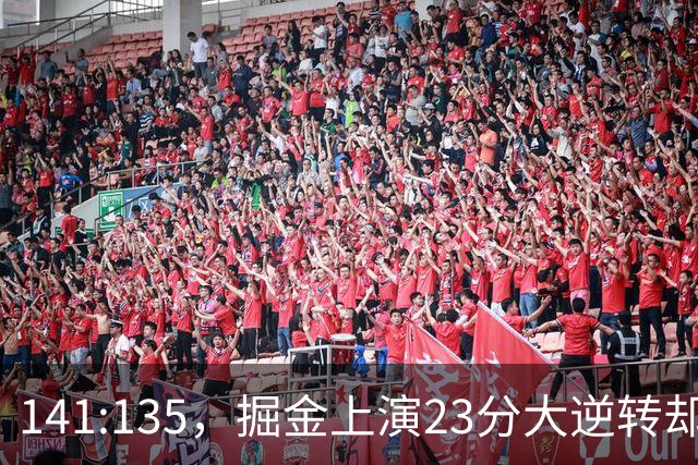 141:135，掘金上演23分大逆转却暴露3大隐患！约基奇再拿冠军难了